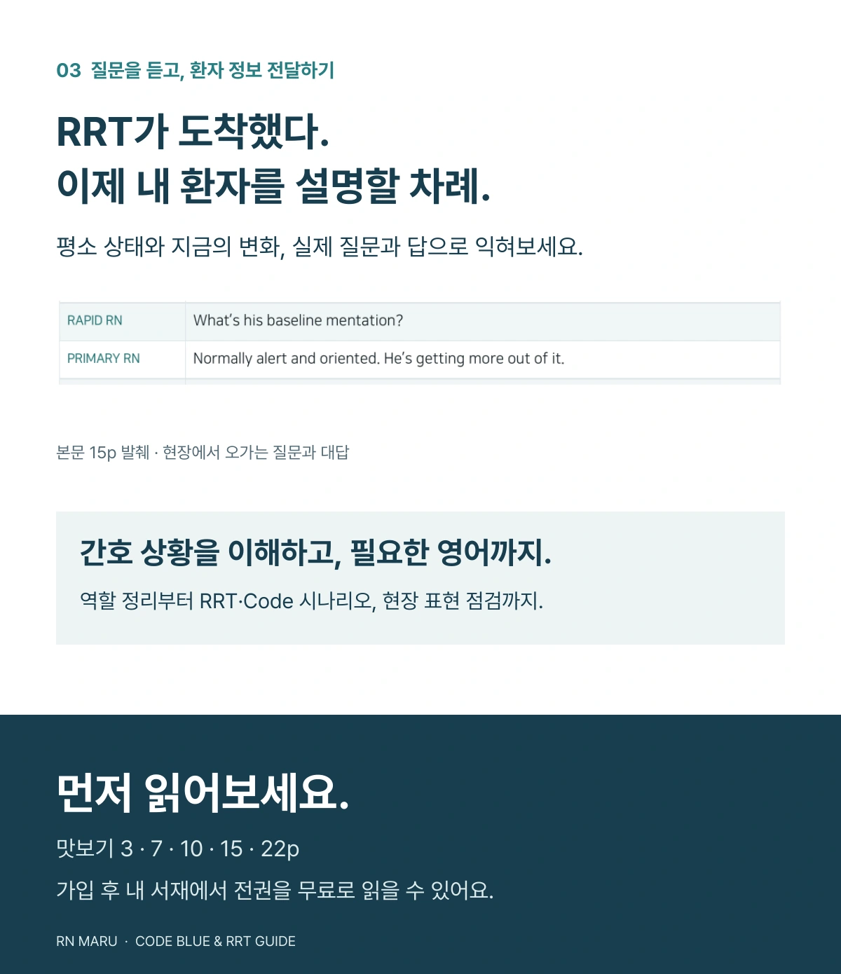 질문을 듣고 환자 정보 전달하기. RRT가 도착하면 평소 상태와 지금의 변화를 설명하세요. 본문 15페이지 발췌. 간호 상황을 이해하고 필요한 영어까지. 맛보기 3, 7, 10, 15, 22페이지. 가입 후 내 서재에서 전권을 무료로 읽을 수 있어요.